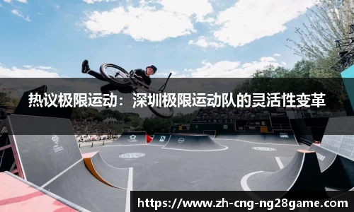 热议极限运动：深圳极限运动队的灵活性变革